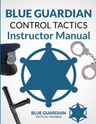 Title: Blue Guardian Control Tactics Instructor Manual, Author: Tom Gillis