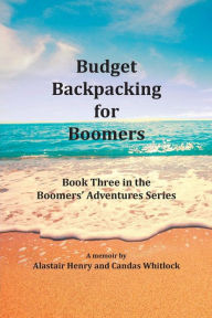 Title: Budget Backpacking for Boomers, Author: Alastair Henry