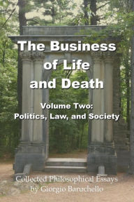 Title: The Business of Life and Death Volume 2: Politics, Law, and Society, Author: Giorgio Baruchello
