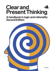 Title: Clear and Present Thinking, Second Edition: A Handbook in Logic and Rationality, Author: Charlene Elsby