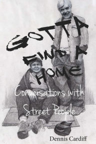 Title: Gotta Find a Home: Conversations with Street People, Author: Dennis Cardiff