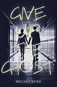 Title: Give Up the Ghost, Author: Megan Crewe