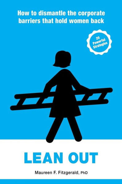 Lean Out: How to Dismantle the Corporate Barriers that Hold Women Back