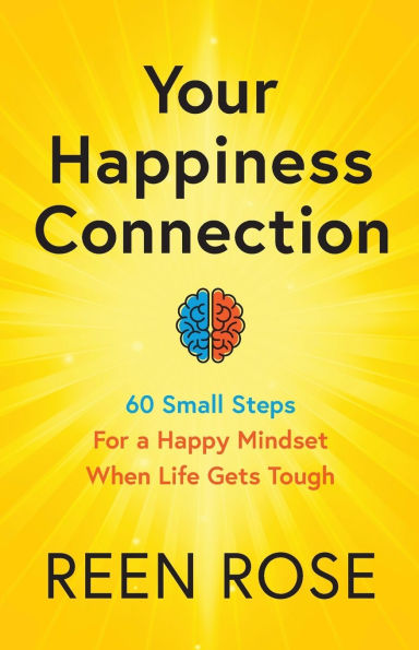 Your Happiness Connection: 60 Small Steps For a Happy Mindset When Life Gets Tough