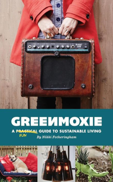 Greenmoxie: A Practical Guide to Sustainable Living