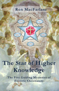 Title: The Star of Higher Knowledge: The Five Guiding Mysteries of Esoteric Christianity, Author: Ron MacFarlane