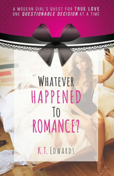 Whatever Happened To Romance?: A Modern Girl's Quest For True Love, One Learning Experience At A Time