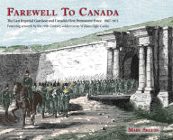 Title: Farewell To Canada: The Last Imperial Garrison and Canada's First Permanent Force 1867-1871. Featuring artwork by the 19th Century soldier/artist William Ogle Carlile., Author: Marc Seguin