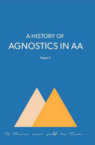 Title: A History of Agnostics in AA, Author: Roger C