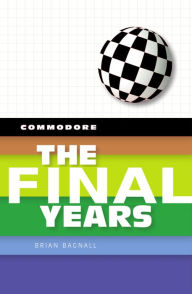 Title: Commodore: The Final Years, Author: Brian Bagnall