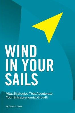 Wind Your Sails: Vital Strategies That Accelerate Entrepreneurial Growth