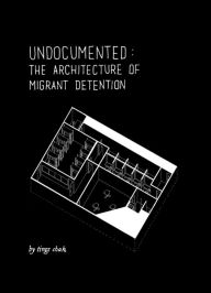 Title: Undocumented: The Architecture of Migrant Detention, Author: Devi