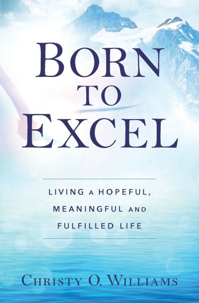 BORN TO EXCEL: Living a Hopeful, Meaningful and Fulfilled Life
