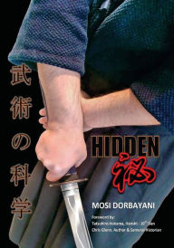 Title: Hidden: A Series of Scientific Articles on Secret Techniques and Tactics of Japanese-Okinawan Martial Arts, Author: Mosi Dorbayani