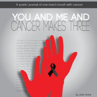 Title: You and Me and Cancer Makes Three, Author: John Irvine