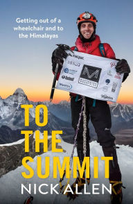 Title: To the Summit: Getting out of a wheelchair and to the Himalayas, Author: Nick Allen