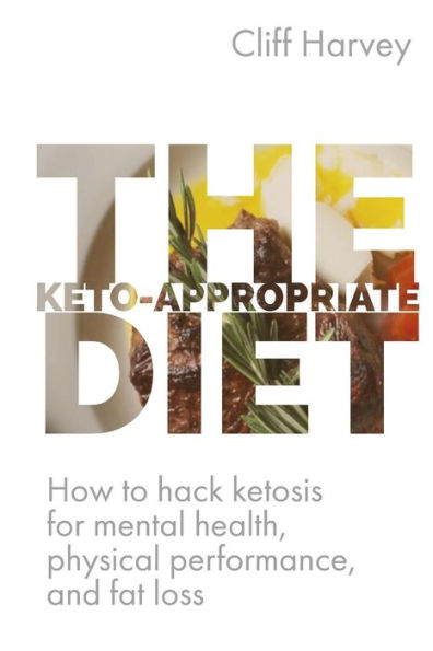 The Keto-Appropriate Diet: How to hack ketosis for mental and physical health and performance