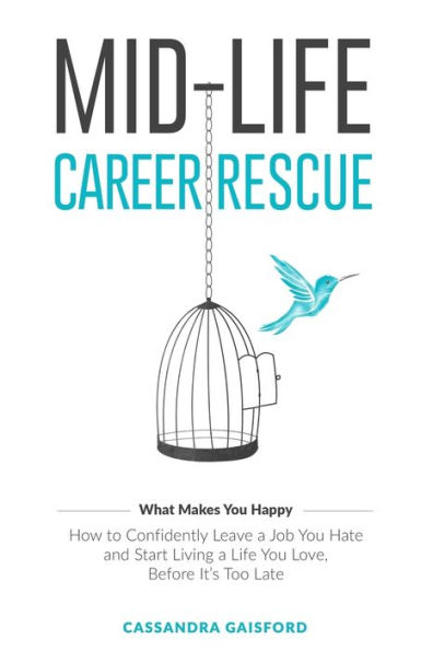 Mid-Life Career Rescue (What Makes you Happy): How to confidently leave a job hate, and start living life love, before it's too late