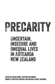 Title: Precarity: Uncertain, insecure and unequal lives in Aotearoa New Zealand, Author: Shioh Groot