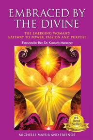 Title: Embraced by the Divine: The Emerging Woman's Gateway to Power, Passion and Purpose, Author: Michelle Mayur