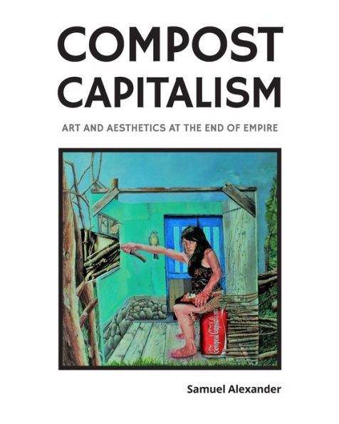 Compost Capitalism: Art and Aesthetics at the End of Empire