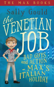 Title: The Venetian Job: Bad guys and action - Max's Italian holiday, Author: Sally Gould