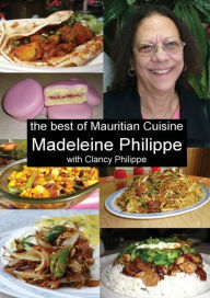 Title: The Best of Mauritian Cuisine: History of Mauritian Cuisine and Recipes from Mauritius, Author: Madeleine V Philippe