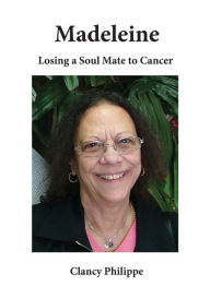 Title: Madeleine - Losing a Soul Mate to Cancer, Author: Clancy J Philippe