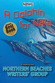 Title: A Dolphin for Naia, Author: Northern Beaches Writers' Group