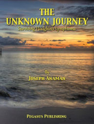 Title: The Unknown Journey: Surviving Hodgkin's Lymphoma, Author: Joseph Anaman