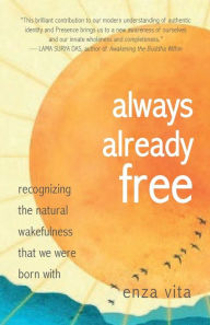 Title: Always Already Free: Discovering the natural wakefulness that we were born with, Author: Enza Vita