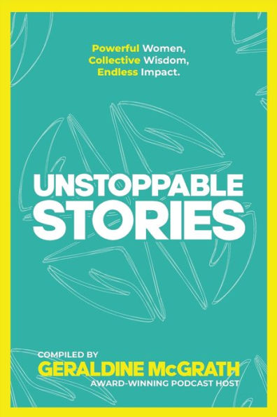 Unstoppable Stories: Powerful Women, Collective Wisdom, Endless Impact