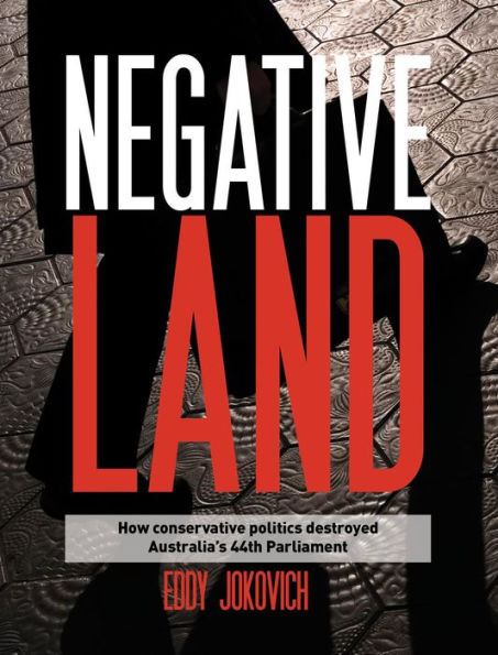 Negative land: How conservative politics destroyed Australia's 44th Parliament