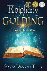 Title: Epiphany - THE GOLDING: A story within a story, Author: Sonya Deanna Terry