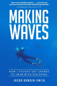 Title: Making Waves: How I fought off dolphins to swim with sharks, Author: Jason Bawden-Smith