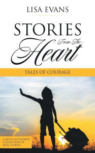 Title: Stories From The Heart: Tales of Courage, Author: Lisa Evans