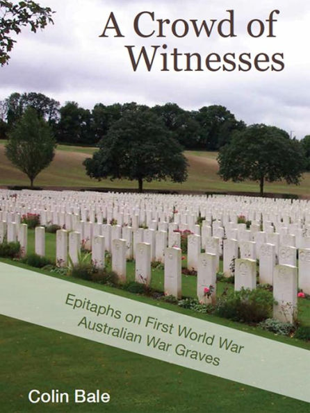 A Crowd of Witnesses : Epitaphs on First World War Australian War Graves