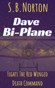 Title: Dave Bi-Plane Fights the Red Winged Death Command, Author: S.B. Norton