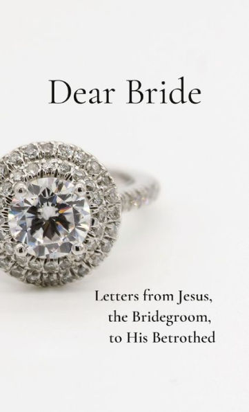 Dear Bride: Letters from Jesus, the Bridegroom, to His Betrothed