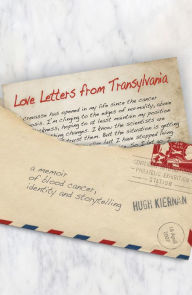 Title: Love Letters from Transylvania: A Memoir of Blood Cancer, Identity and Storytelling, Author: Hugh Kiernan