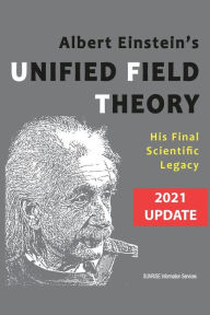 Title: Albert Einstein's Unified Field Theory (International English / 2021 Update): His Final Scientific Legacy, Author: Sunrise Information Services