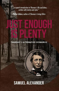 Title: Just Enough is Plenty: Thoreau's Alternative Economics, Author: Samuel Alexander
