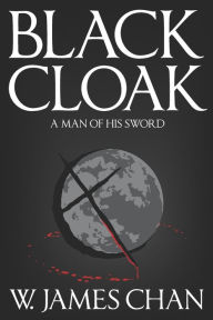 Title: Blackcloak: A Man of His Sword, Author: W James Chan