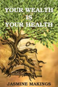 Title: Your Wealth is your Health: Vibrant health naturally!, Author: Jasmine Makings