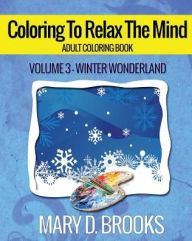 Title: Coloring To Relax The Mind: Winter Wonderland, Author: Mary D. Brooks