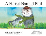 Title: A Ferret Named Phil, Author: William Reimer