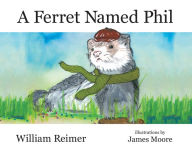 Title: A Ferret Named Phil, Author: William Reimer