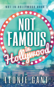 Title: Not Famous in Hollywood, Author: Leonie Gant