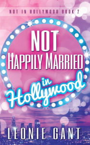 Title: Not Happily Married in Hollywood, Author: Leonie Gant