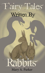 Title: Fairy Tales Written By Rabbits, Author: Mary A Parker